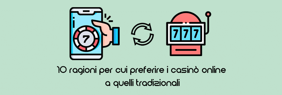 10 ragioni per cui preferire i casinò online a quelli tradizionali